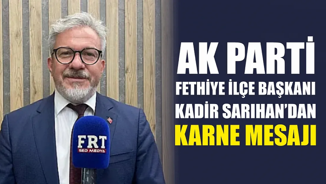 AK Parti Fethiye İlçe Başkanı Kadir Sarıhan’dan Karne Mesajı