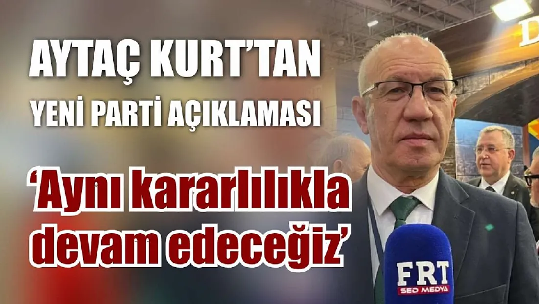 Aytaç Kurt'tan YENİ Parti açıklaması: 'Aynı kararlılıkla devam edeceğiz'