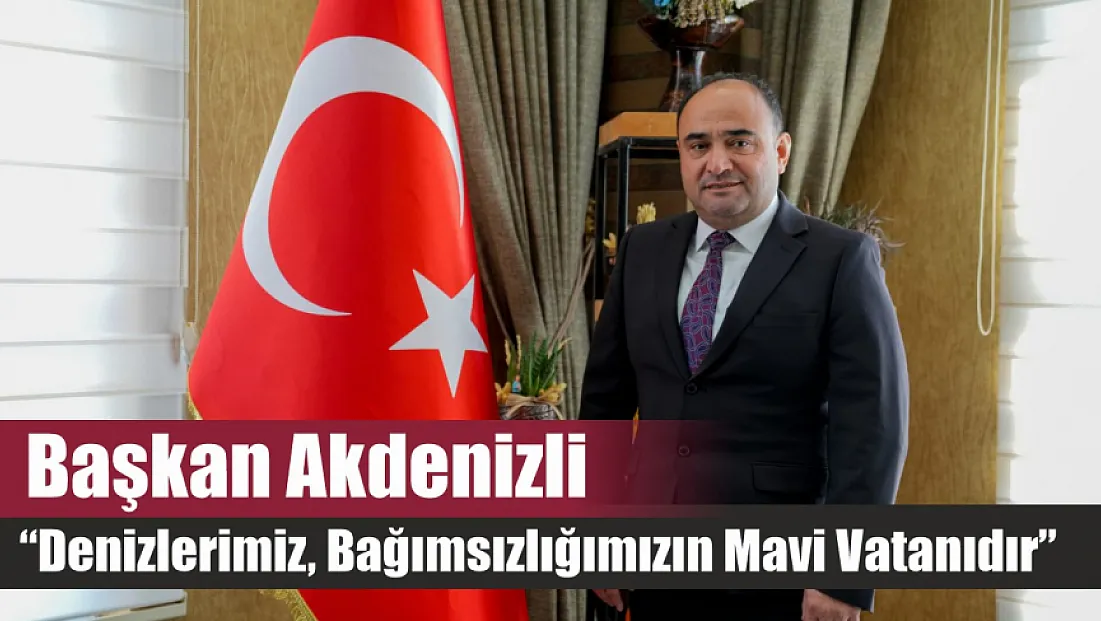 Başkan Akdenizli: 'Denizlerimiz, Bağımsızlığımızın Mavi Vatanıdır'