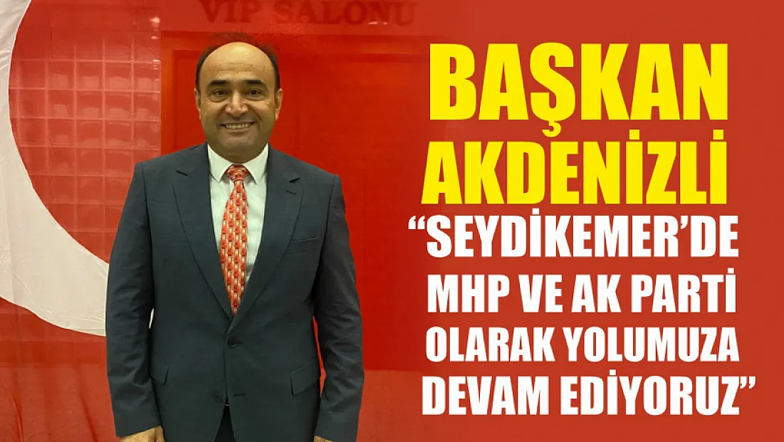 Başkan Akdenizli: ‘Seydikemer’de MHP ve AK Parti olarak yolumuza devam ediyoruz’