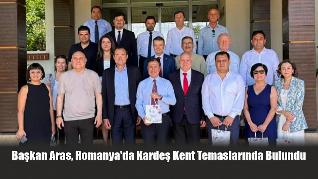 Başkan Aras, Romanya'da Kardeş Kent temaslarında bulundu