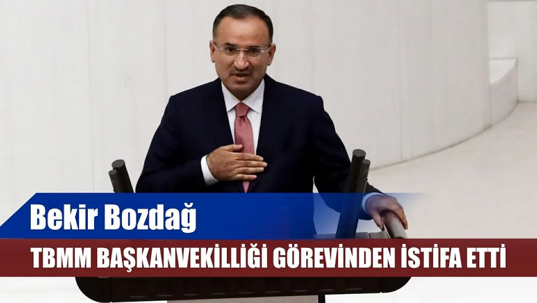 Bekir Bozdağ, TBMM Başkanvekilliği görevinden istifa etti