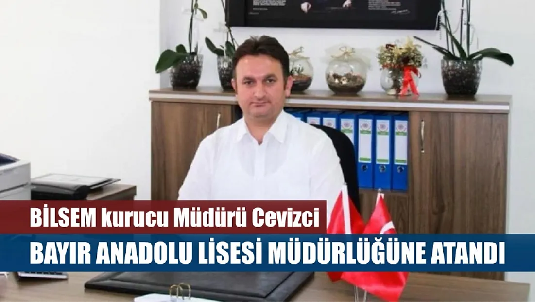 BİLSEM kurucu Müdürü Cevizci, Bayır Anadolu Lisesi Müdürlüğüne atandı