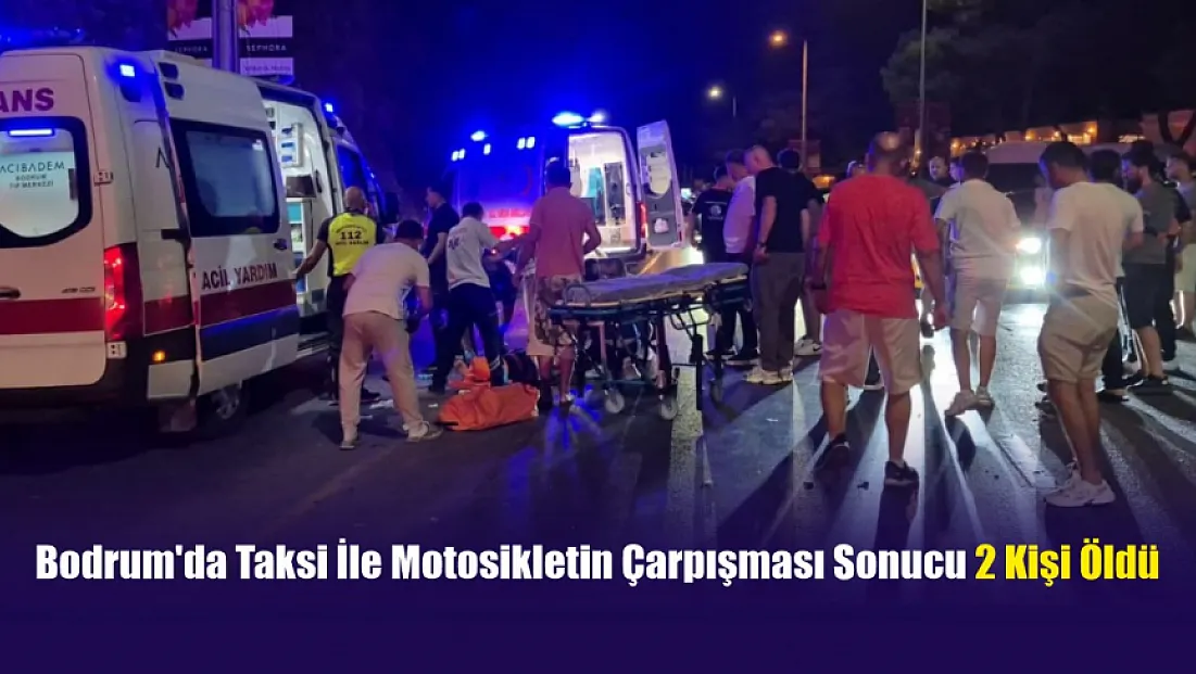 Bodrum'da taksi ile motosikletin çarpışması sonucu 2 kişi öldü