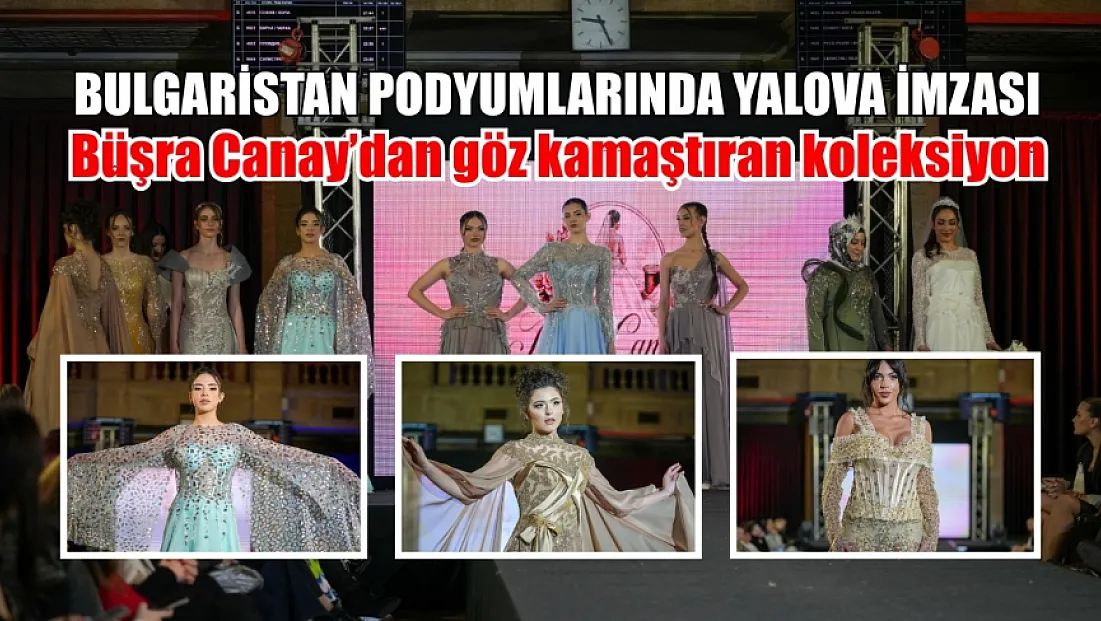 Bulgaristan podyumlarında Yalova imzası: Büşra Canay’dan göz kamaştıran koleksiyon