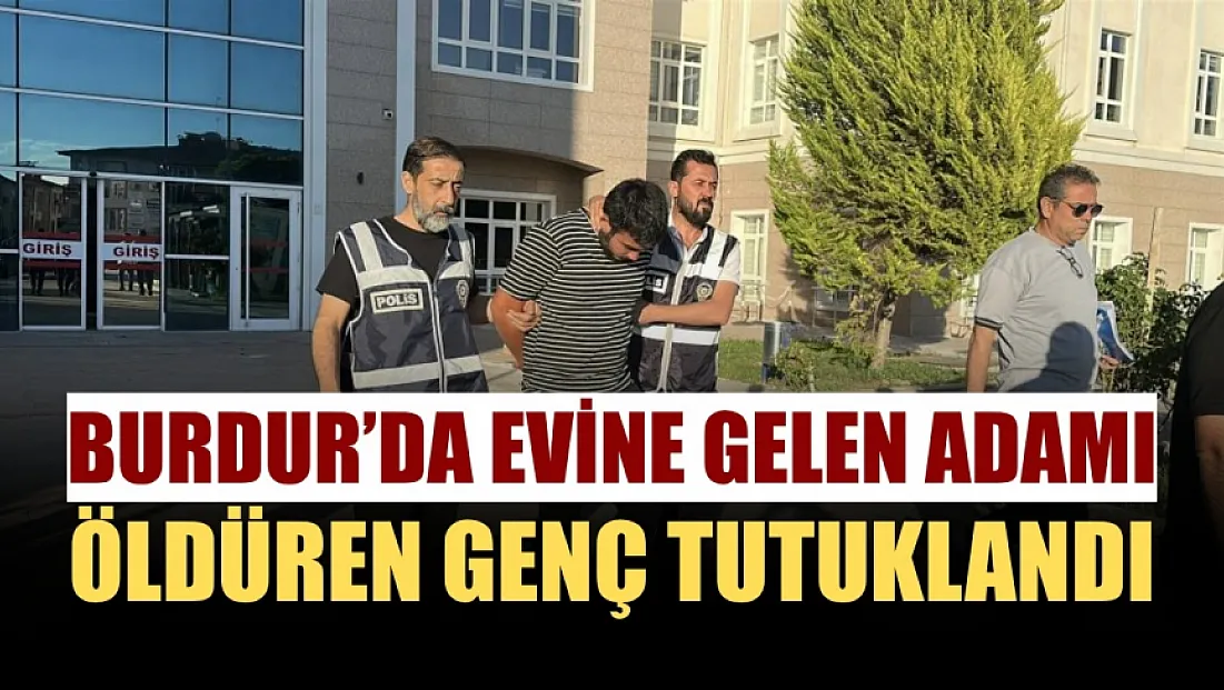 Burdur'da evine gelen adamı öldüren genç tutuklandı