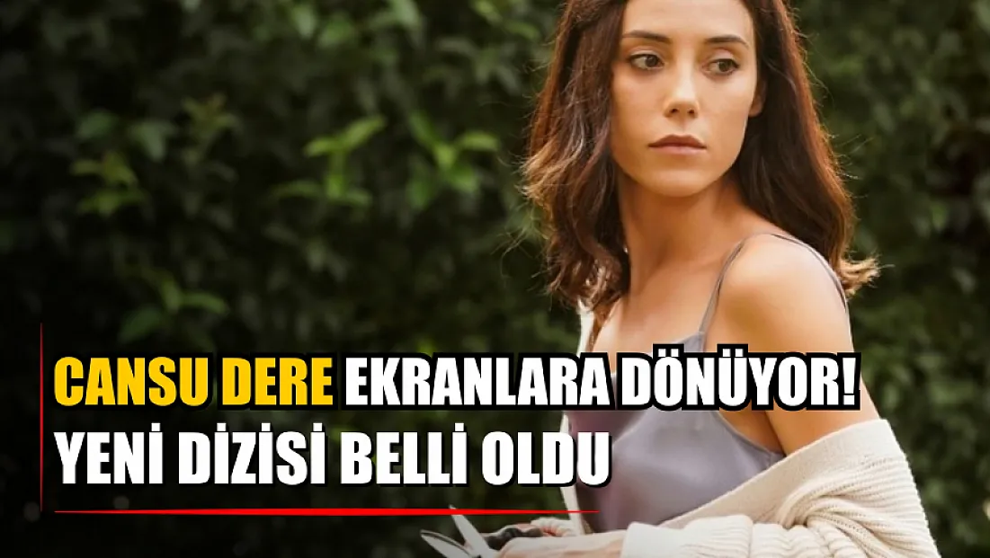 Cansu Dere ekranlara dönüyor! Yeni dizisi belli oldu