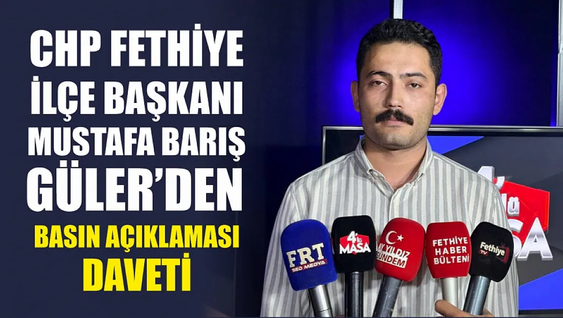 CHP Fethiye İlçe Başkanı Mustafa Barış Güler'den basın açıklaması daveti