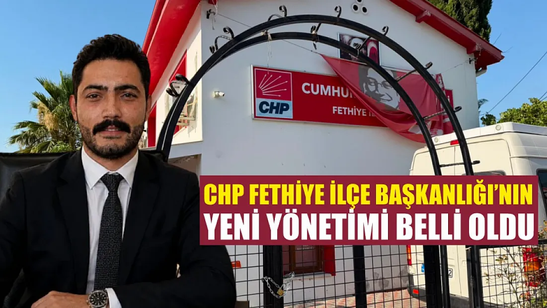 CHP Fethiye İlçe Başkanlığı’nın yeni yönetimi belli oldu
