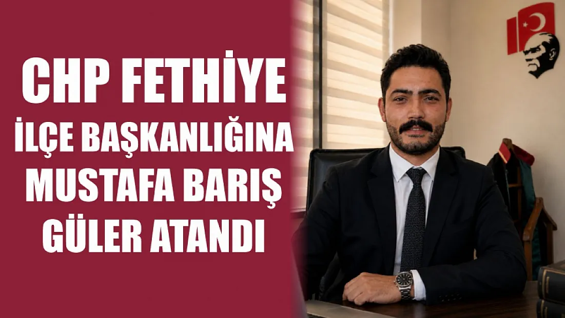 CHP Fethiye İlçe Başkanlığına Mustafa Barış Güler Atandı