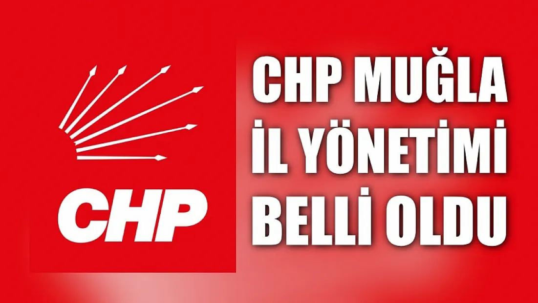 CHP Muğla İl Yönetimi belli oldu