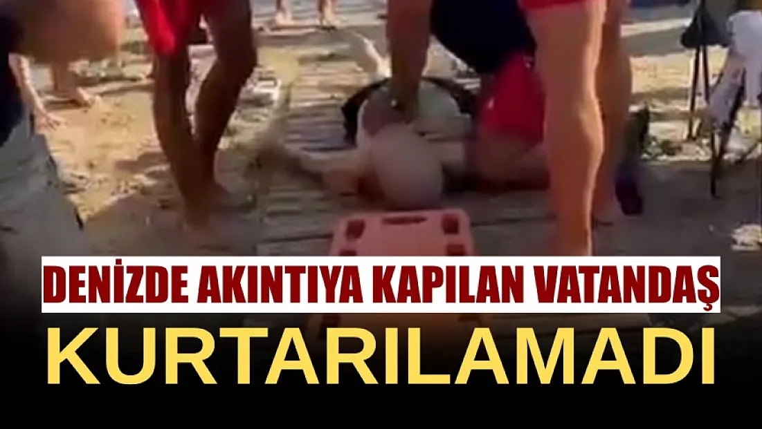Denizde akıntıya kapılan vatandaş kurtarılamadı