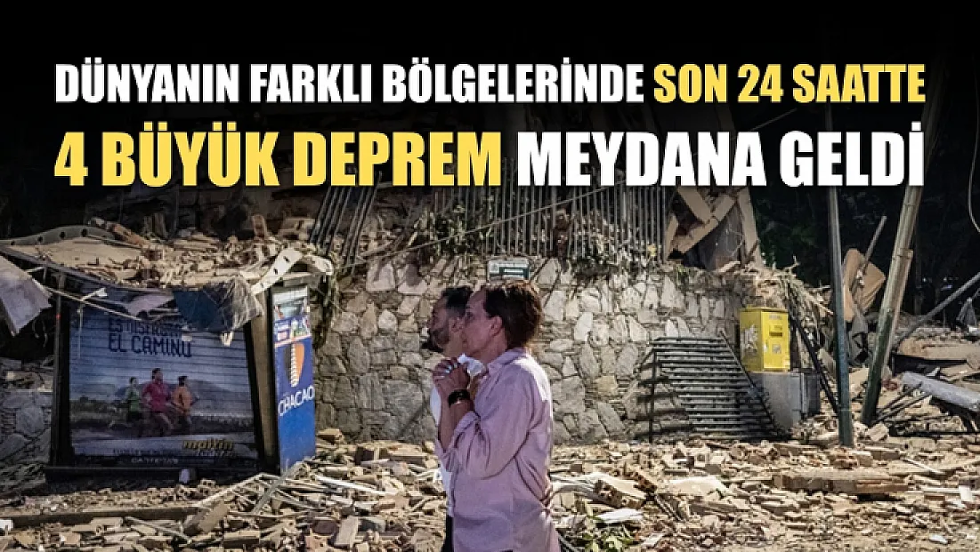 Dünyanın farklı bölgelerinde son 24 saatte 4 büyük deprem meydana geldi