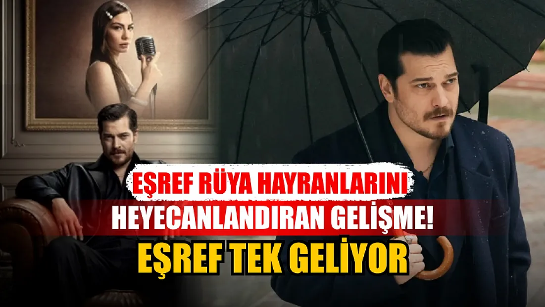 Eşref Rüya hayranlarını heyecanlandıran gelişme! Eşref Tek geliyor
