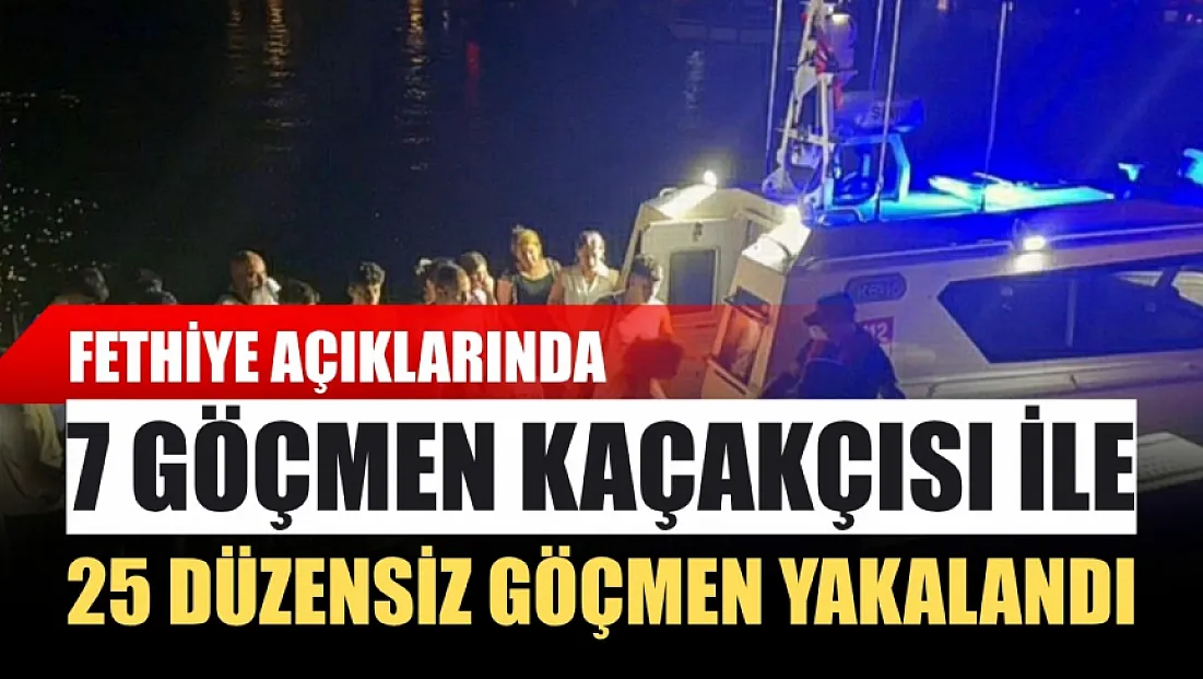 Fethiye açıklarında 7 göçmen kaçakçısı ile 25 düzensiz göçmen yakalandı
