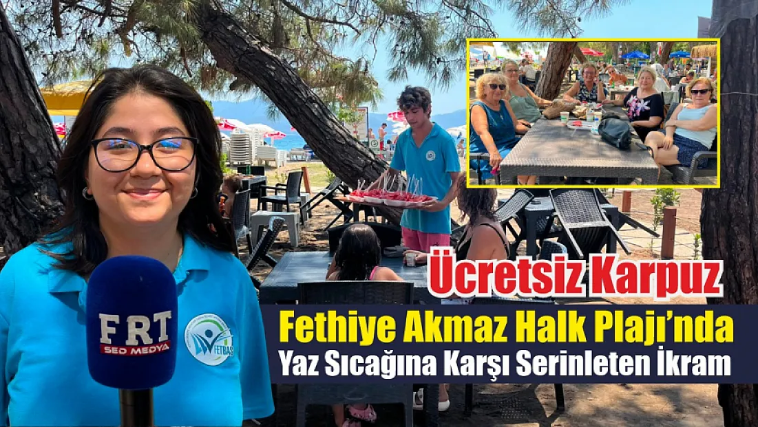 Fethiye Akmaz Halk Plajı’nda yaz sıcağına karşı serinleten ikram: Ücretsiz karpuz