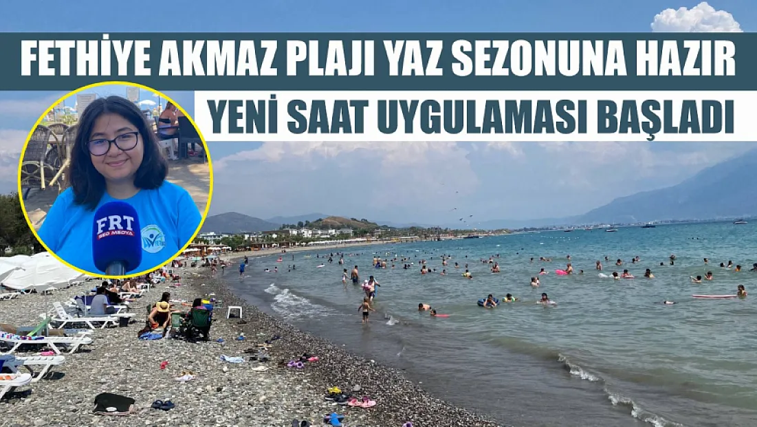 Fethiye Akmaz Plajı Yaz Sezonuna Hazır: Yeni Saat Uygulaması Başladı