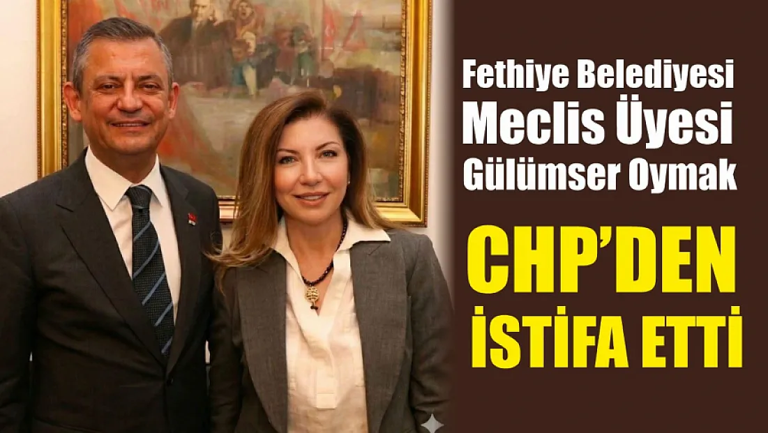 Fethiye Belediyesi Meclis Üyesi Gülümser Oymak CHP'den İstifa Etti