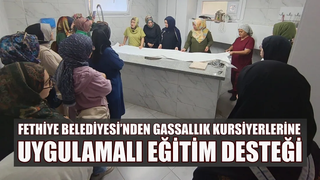 Fethiye Belediyesi’nden gassallık kursiyerlerine uygulamalı eğitim desteği