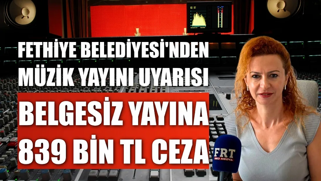 Fethiye Belediyesi'nden müzik yayını uyarısı: Belgesiz yayına 839 bin TL ceza