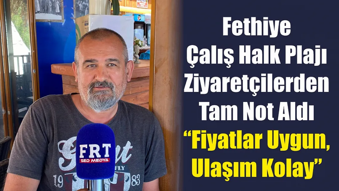 Fethiye Çalış Halk Plajı Ziyaretçilerden Tam Not Aldı: ‘Fiyatlar Uygun, Ulaşım Kolay’
