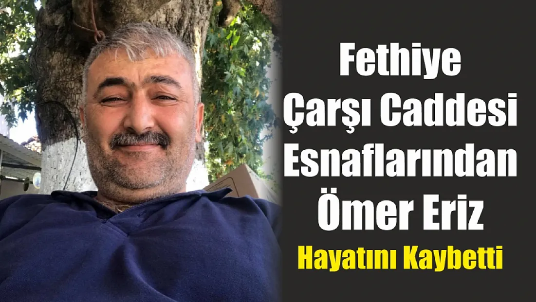 Fethiye Çarşı Caddesi esnaflarından Ömer Eriz hayatını kaybetti
