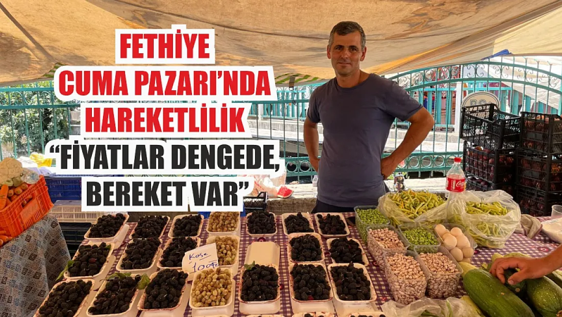 Fethiye Cuma Pazarı’nda hareketlilik: ‘Fiyatlar dengede, bereket var’