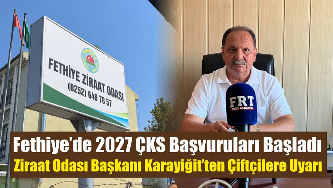 Fethiye’de 2027 ÇKS Başvuruları Başladı: Ziraat Odası Başkanı Karayiğit’ten Çiftçilere Uyarı
