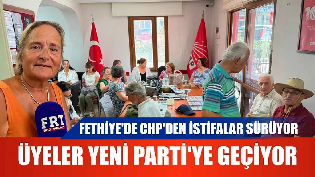 Fethiye'de CHP'den istifalar sürüyor: Üyeler Yeni Parti'ye geçiyor
