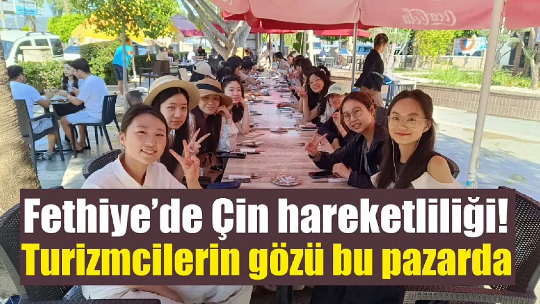 Fethiye’de Çin hareketliliği! Turizmcilerin gözü bu pazarda