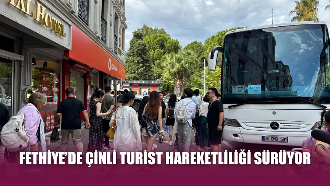 Fethiye’de Çinli turist hareketliliği sürüyor