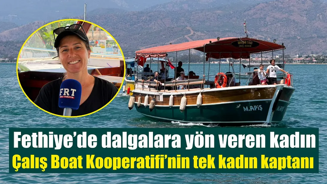 Fethiye’de dalgalara yön veren kadın: Çalış Boat Kooperatifi'nin tek kadın kaptanı