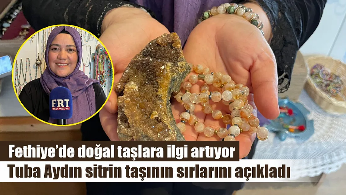 Fethiye’de doğal taşlara ilgi artıyor: Tuba Aydın sitrin taşının sırlarını açıkladı