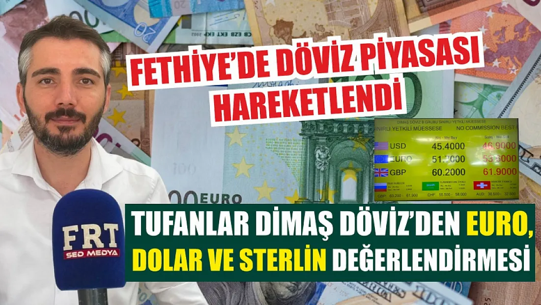 Fethiye’de Döviz Piyasası Hareketlendi: Tufanlar Dimaş Döviz’den Euro, Dolar ve Sterlin Değerlendirmesi