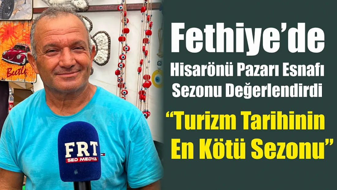 Fethiye’de Hisarönü pazarı esnafı sezonu değerlendirdi: ‘Turizm tarihinin en kötü sezonu’