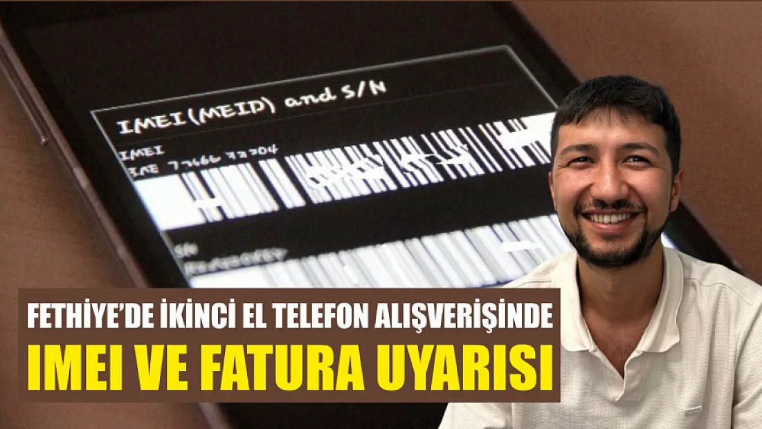 Fethiye’de ikinci el telefon alışverişinde IMEI ve fatura uyarısı