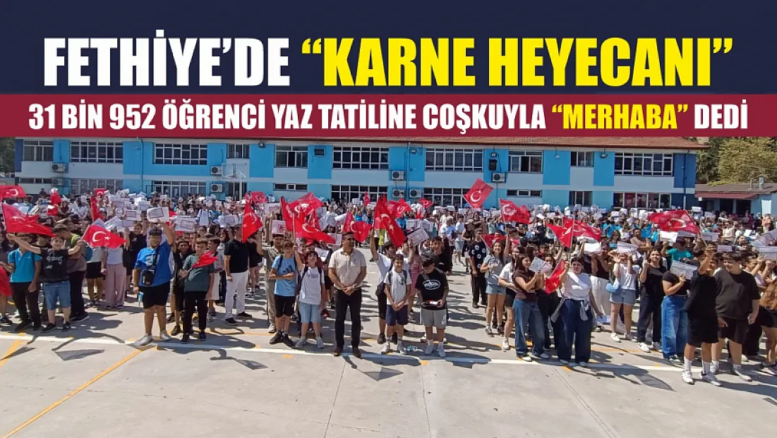 Fethiye’de ‘Karne Heyecanı’: 31 Bin 952 öğrenci yaz tatiline coşkuyla ‘Merhaba’ dedi