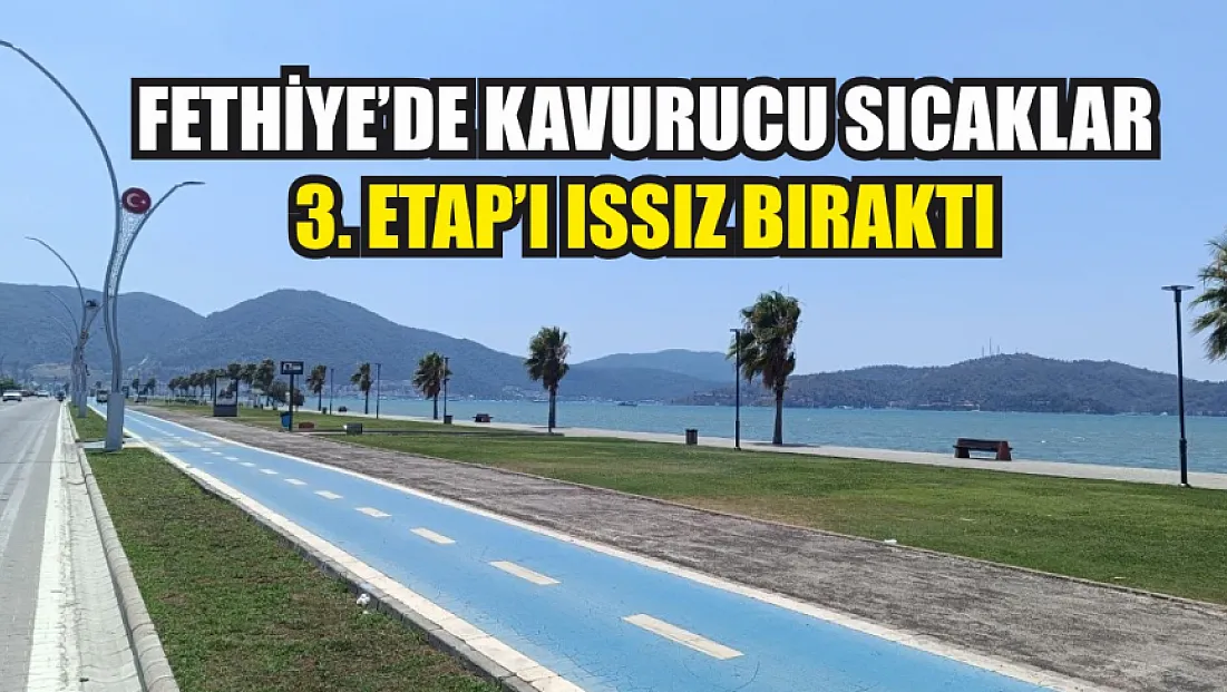Fethiye’de Kavurucu Sıcaklar 3. Etap’ı Issız Bıraktı