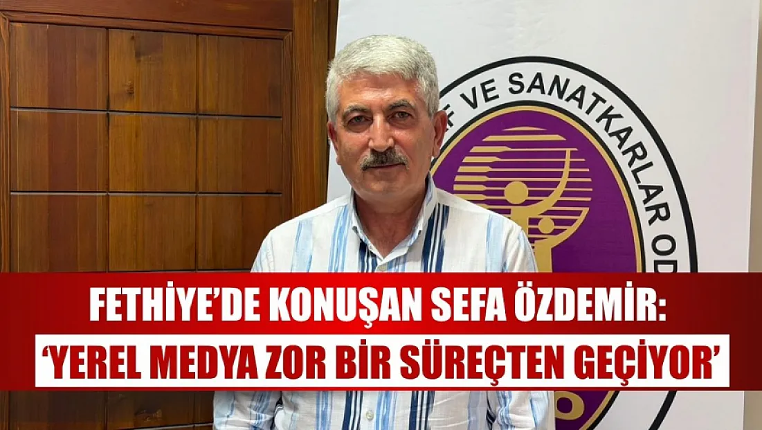 Fethiye’de konuşan Sefa Özdemir: ‘Yerel medya zor bir süreçten geçiyor’