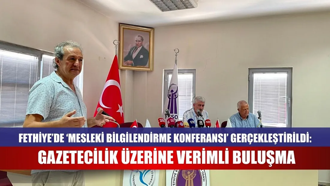 Fethiye’de ‘Mesleki Bilgilendirme Konferansı’ gerçekleştirildi: Gazetecilik üzerine verimli buluşma