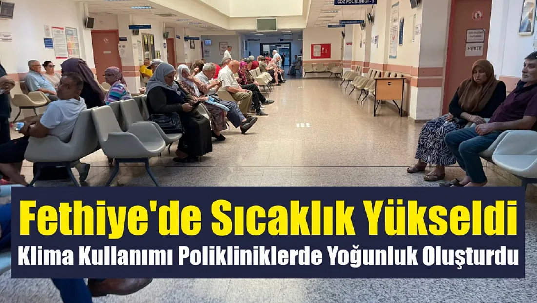 Fethiye'de sıcaklık yükseldi, klima kullanımı polikliniklerde yoğunluk oluşturdu