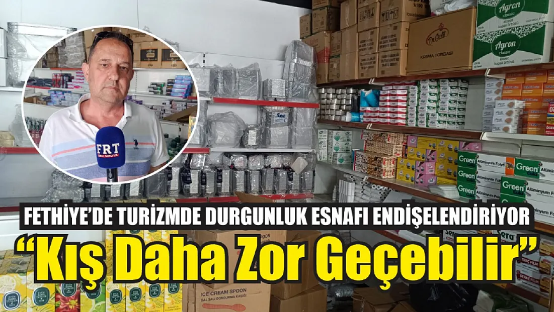 Fethiye’de Turizmde Durgunluk Esnafı Endişelendiriyor ‘Kış Daha Zor Geçebilir’