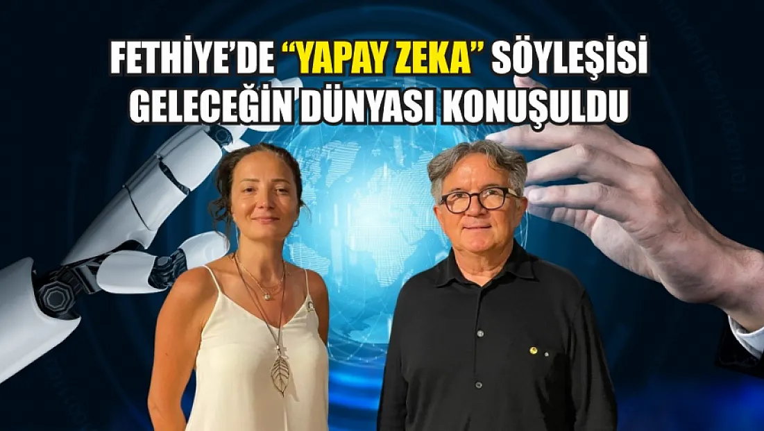 Fethiye’de ‘yapay zeka’ söyleşisi: Geleceğin dünyası konuşuldu