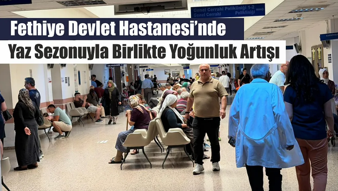Fethiye Devlet Hastanesi’nde yaz sezonuyla birlikte yoğunluk artışı