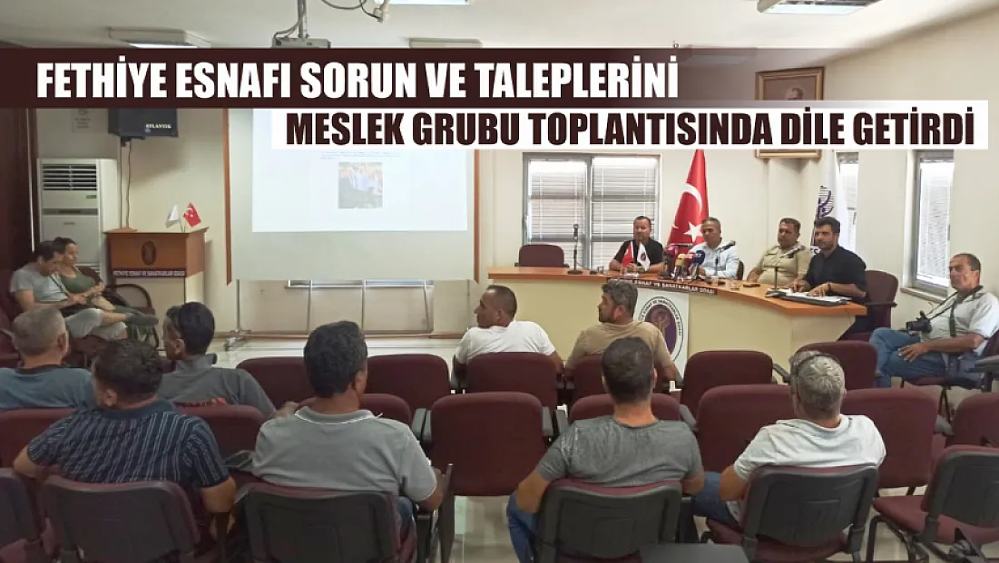 Fethiye Esnafı Sorun ve Taleplerini Meslek Grubu Toplantısında Dile Getirdi