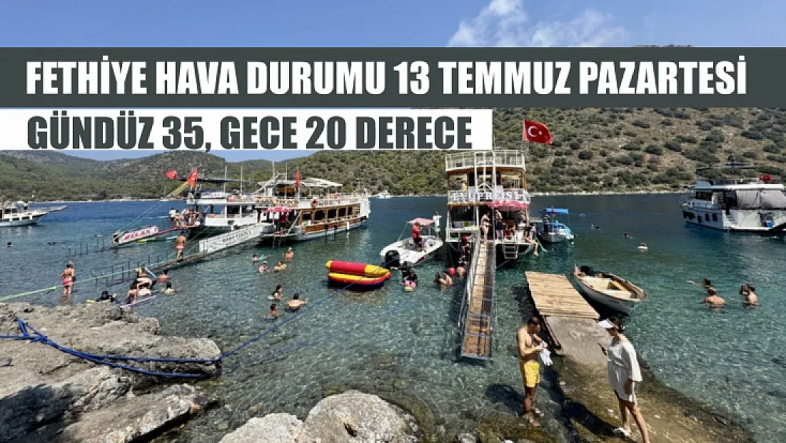 Fethiye Hava Durumu 13 Temmuz Pazartesi: Gündüz 35, Gece 20 Derece
