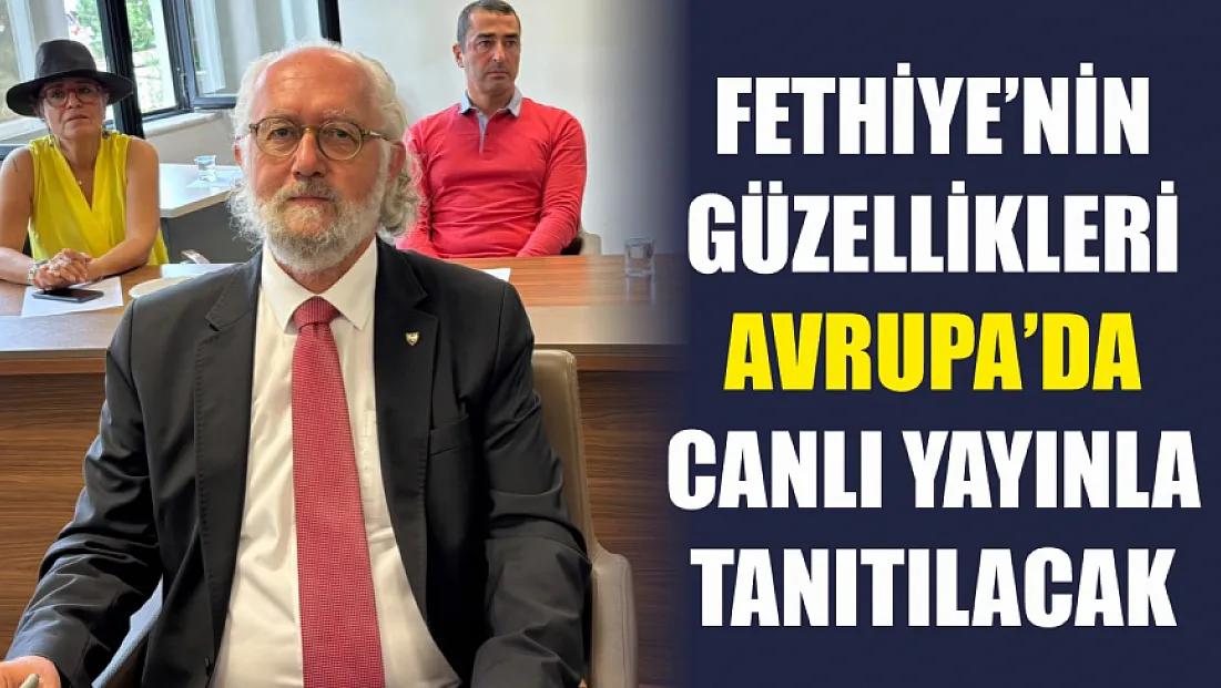 Fethiye’nin güzellikleri Avrupa’da canlı yayınla tanıtılacak