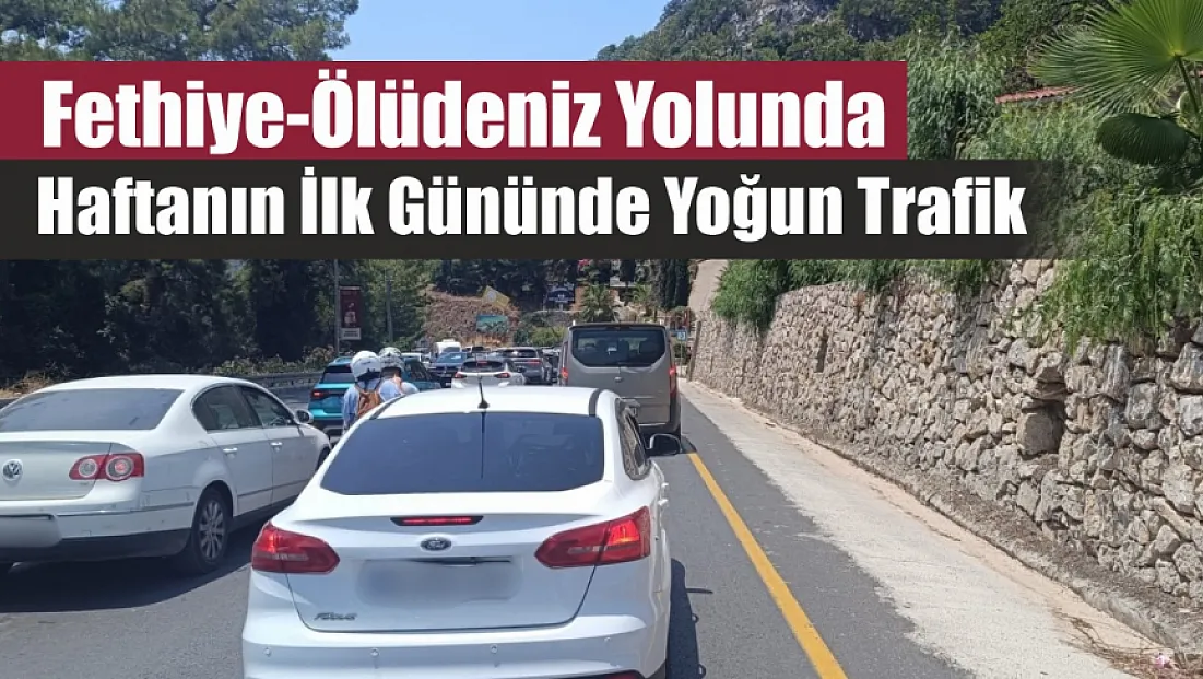 Fethiye-Ölüdeniz yolunda haftanın ilk gününde yoğun trafik