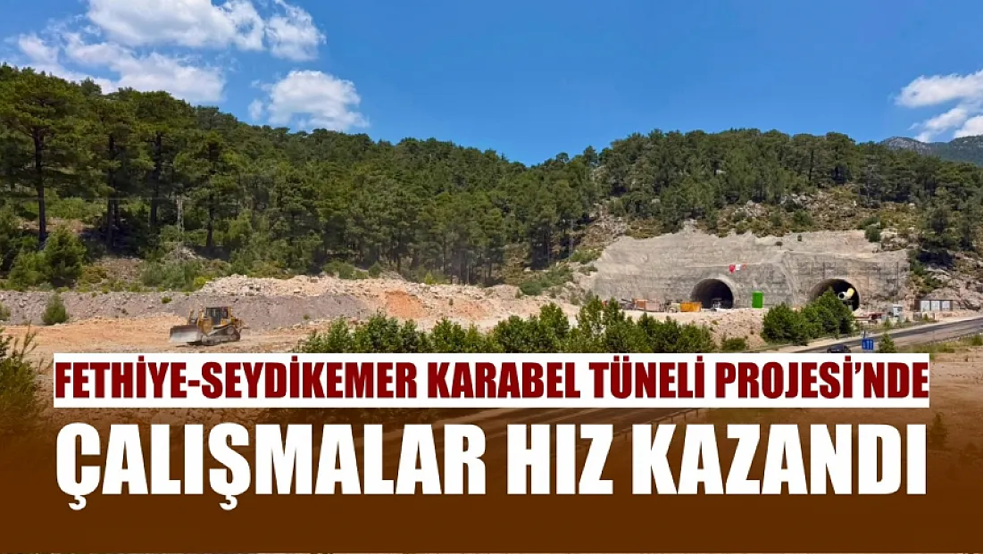 Fethiye-Seydikemer Karabel Tüneli Projesi’nde Çalışmalar Hız Kazandı