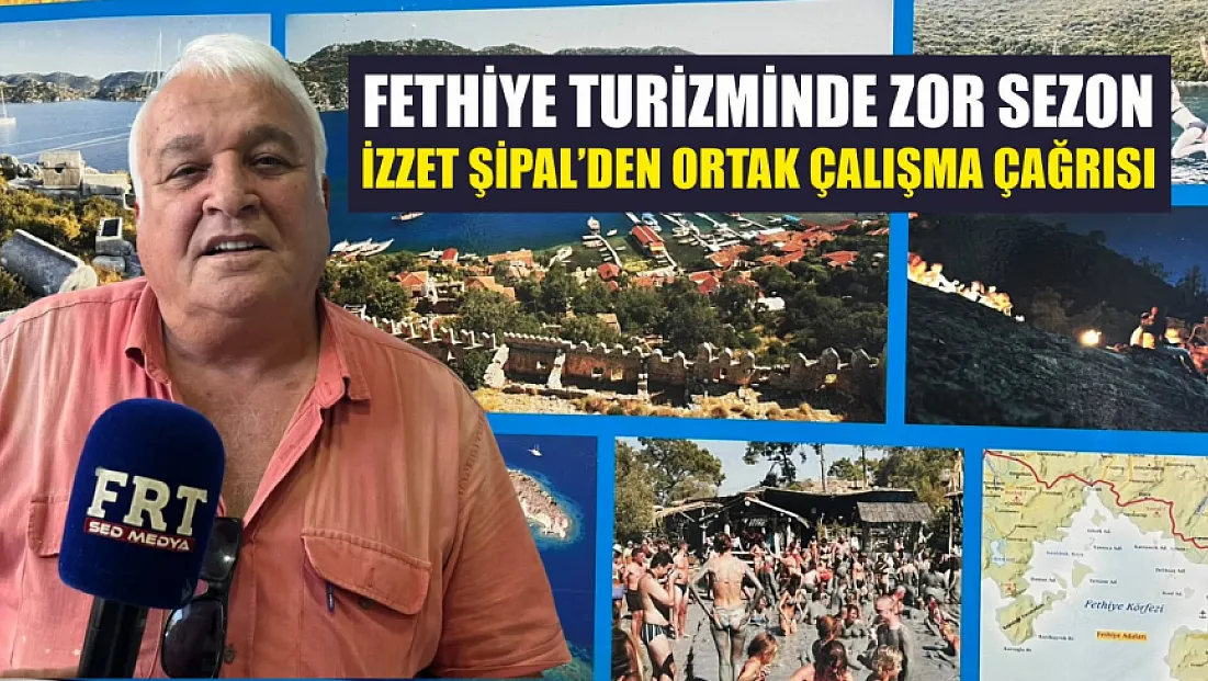 Fethiye turizminde zor sezon: İzzet Şipal’den ortak çalışma çağrısı